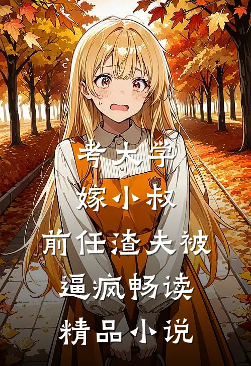 考大学，嫁小叔，前任渣夫被逼疯畅读精品小说