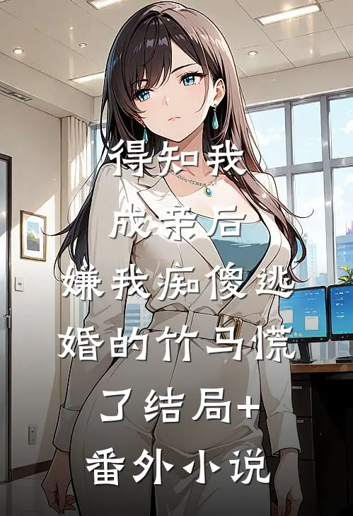 得知我成亲后，嫌我痴傻逃婚的竹马慌了结局+番外小说
