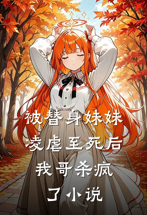 被替身妹妹凌虐至死后，我哥杀疯了小说