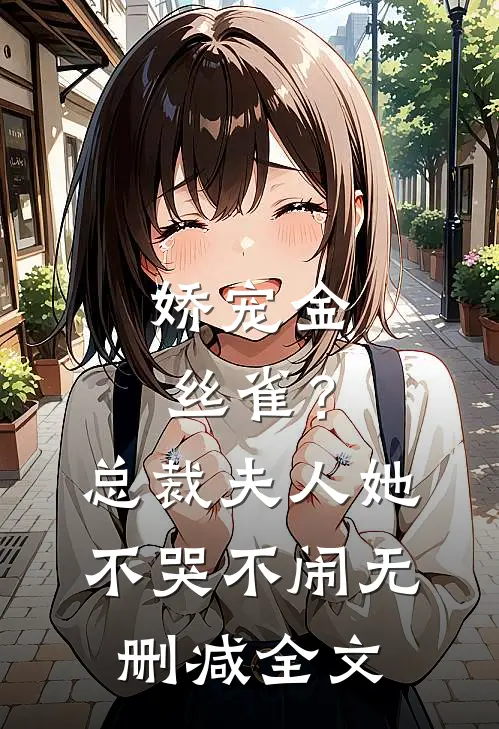 娇宠金丝雀？总裁夫人她不哭不闹无删减全文
