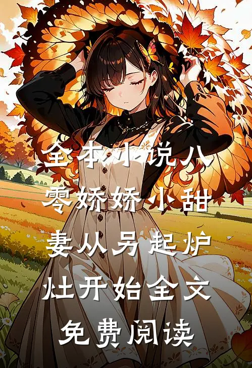 全本小说八零娇娇小甜妻从另起炉灶开始全文免费阅读