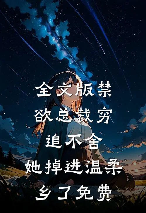 全文版禁欲总裁穷追不舍,她掉进温柔乡了免费