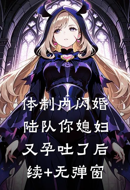 体制内闪婚，陆队你媳妇又孕吐了后续+无弹窗