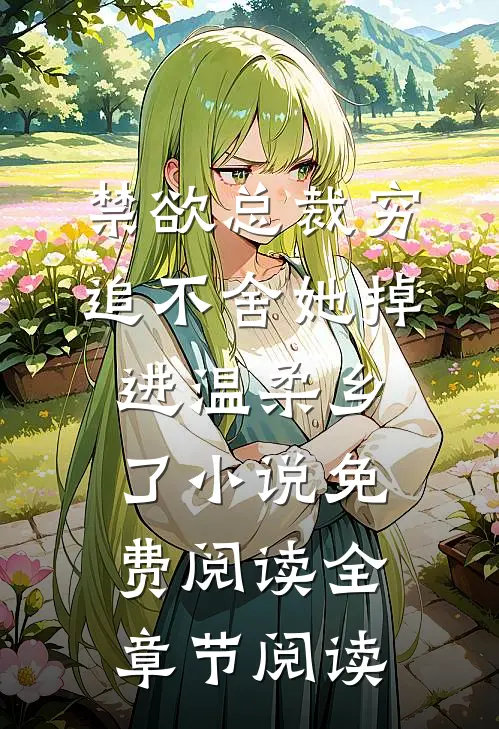 禁欲总裁穷追不舍她掉进温柔乡了小说免费阅读全章节阅读