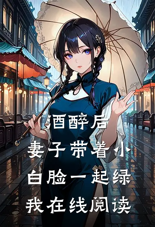 酒醉后，妻子带着小白脸一起绿我在线阅读