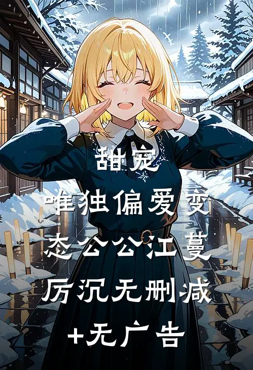 甜宠：唯独偏爱变态公公江蔓厉沉无删减+无广告