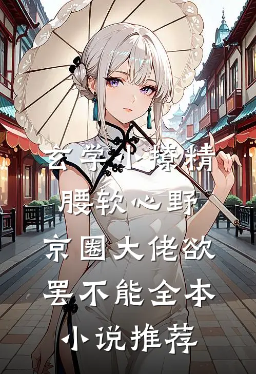 玄学小撩精腰软心野，京圈大佬欲罢不能全本小说推荐