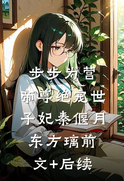 步步为营，帝尊绝宠世子妃秦偃月东方璃前文+后续