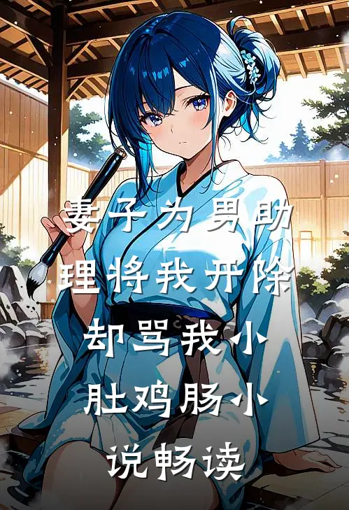 妻子为男助理将我开除，却骂我小肚鸡肠小说畅读