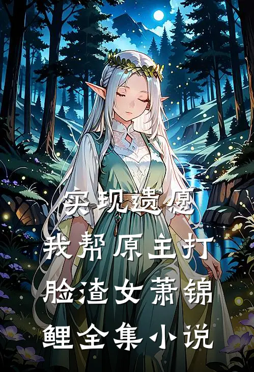 实现遗愿,我帮原主打脸渣女萧锦鲤全集小说