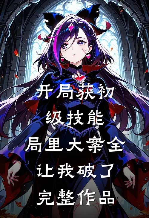 开局获初级技能，局里大案全让我破了完整作品