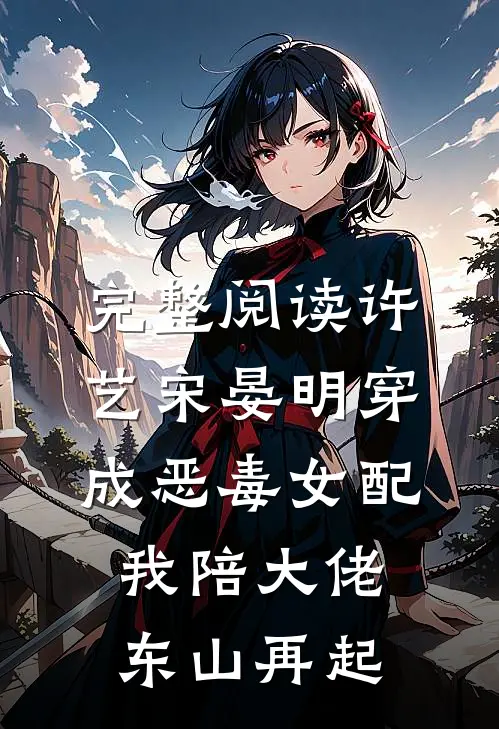 完整阅读许艺宋晏明穿成恶毒女配,我陪大佬东山再起