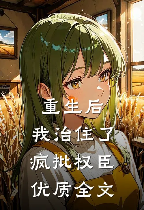 重生后：我治住了疯批权臣优质全文