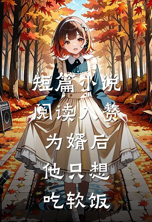 短篇小说阅读入赘为婿后，他只想吃软饭