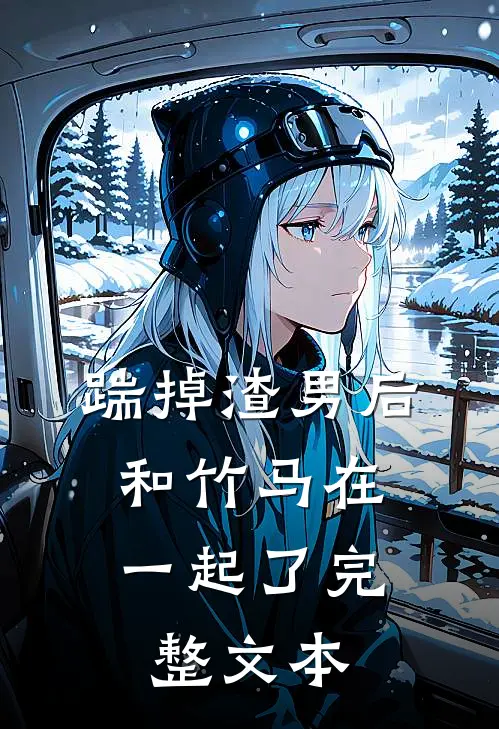 踹掉渣男后，和竹马在一起了完整文本
