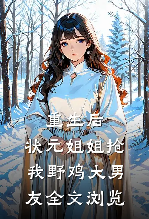 重生后，状元姐姐抢我野鸡大男友全文浏览