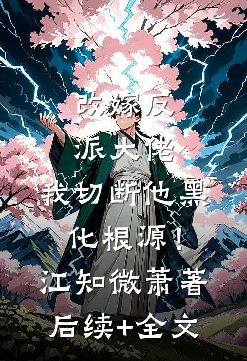 改嫁反派大佬，我切断他黑化根源！江知微萧著后续+全文