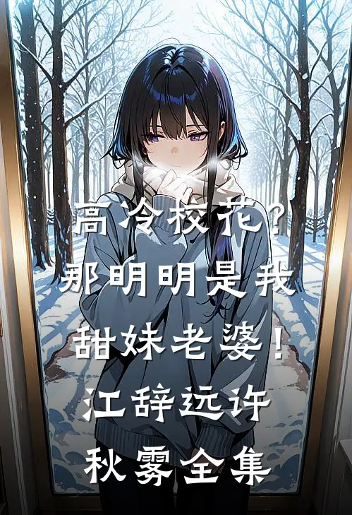 高冷校花？那明明是我甜妹老婆！江辞远许秋雾 全集