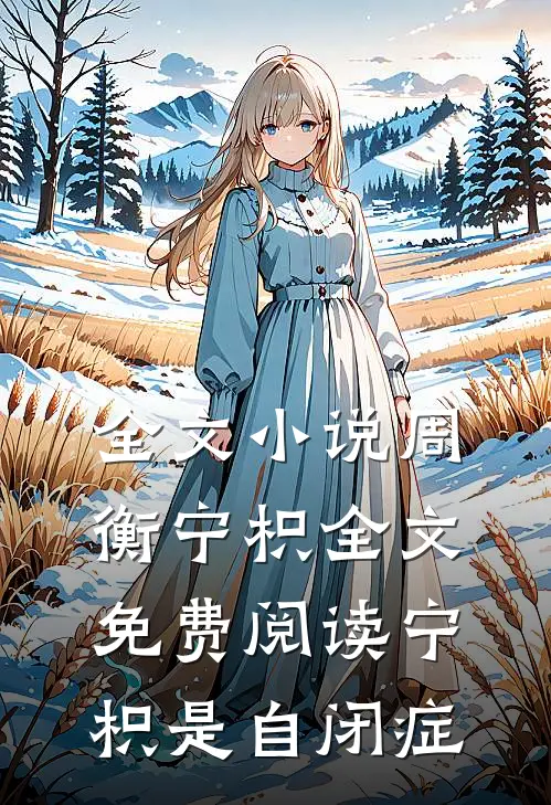 全文小说周衡宁枳全文免费阅读 宁枳是自闭症