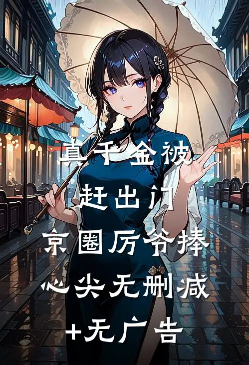 真千金被赶出门，京圈厉爷捧心尖无删减+无广告