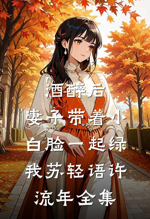 酒醉后，妻子带着小白脸一起绿我苏轻语许流年全集