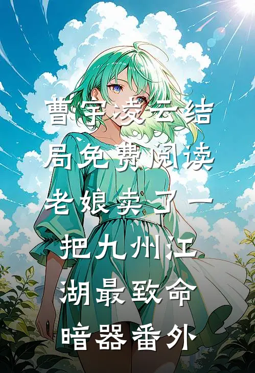 曹宇凌云结局免费阅读老娘卖了一把九州江湖最致命暗器番外