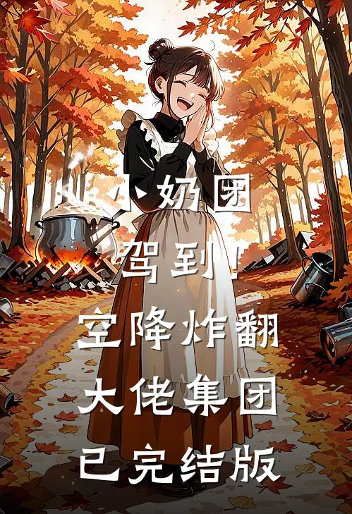 小奶团驾到！空降炸翻大佬集团已完结版