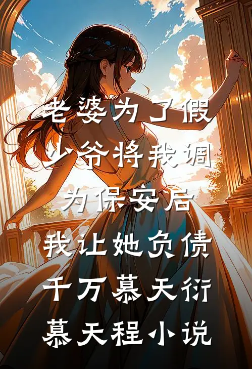 老婆为了假少爷将我调为保安后，我让她负债千万慕天衍慕天程小说