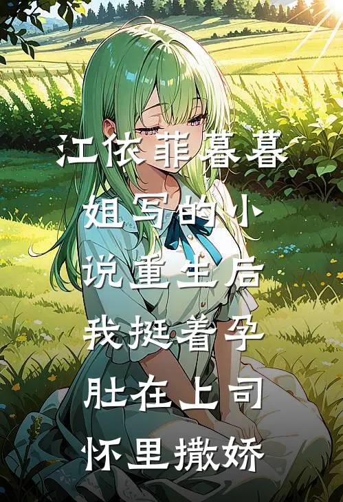 江依菲暮暮姐写的小说重生后，我挺着孕肚在上司怀里撒娇