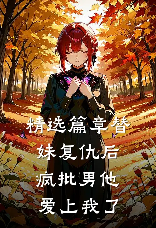 精选篇章替妹复仇后，疯批男他爱上我了