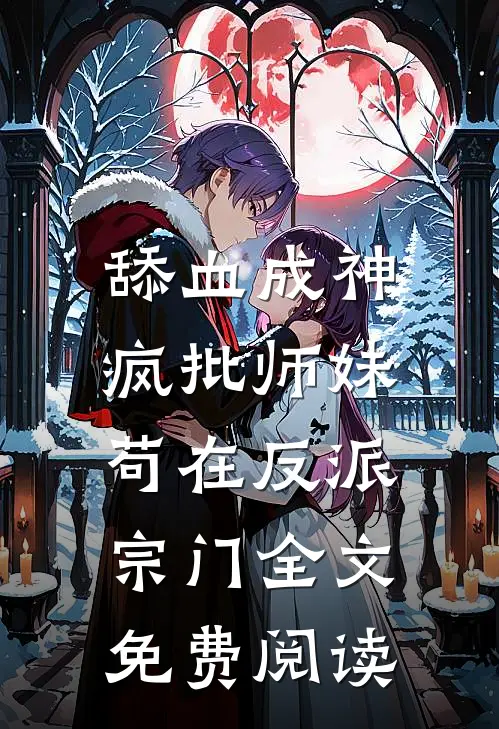 舔血成神：疯批师妹苟在反派宗门全文免费阅读