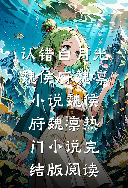 认错白月光魏侯府魏凛小说魏侯府魏凛热门小说完结版阅读