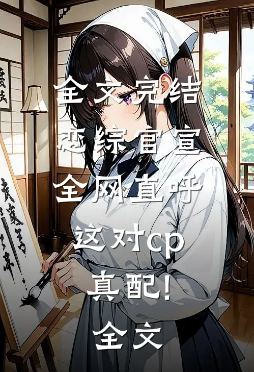 全文完结恋综官宣,全网直呼这对cp真配!全文