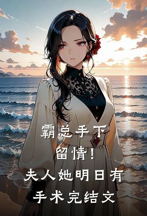 霸总手下留情！夫人她明日有手术完结文