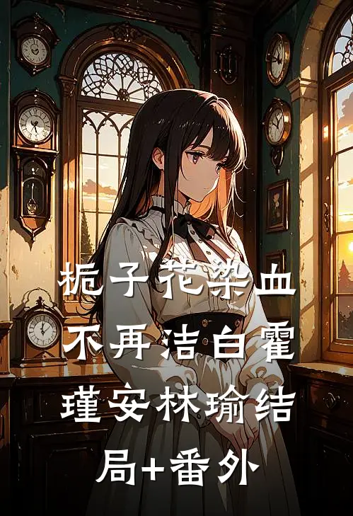 栀子花染血不再洁白霍瑾安林瑜结局+番外