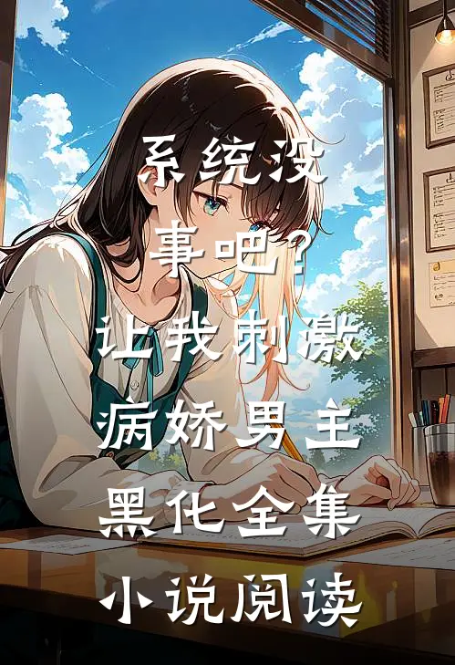 系统没事吧？让我刺激病娇男主黑化全集小说阅读