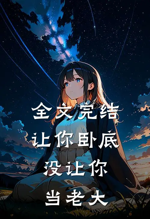 全文完结让你卧底，没让你当老大