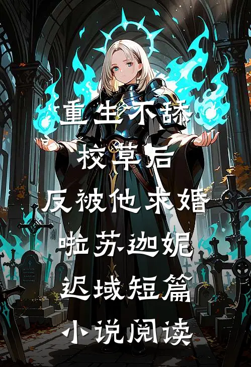 重生不舔校草后，反被他求婚啦苏迦妮迟域短篇小说阅读