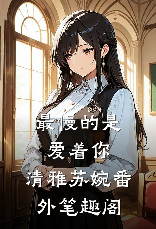最慢的是爱着你：清雅苏婉番外笔趣阁