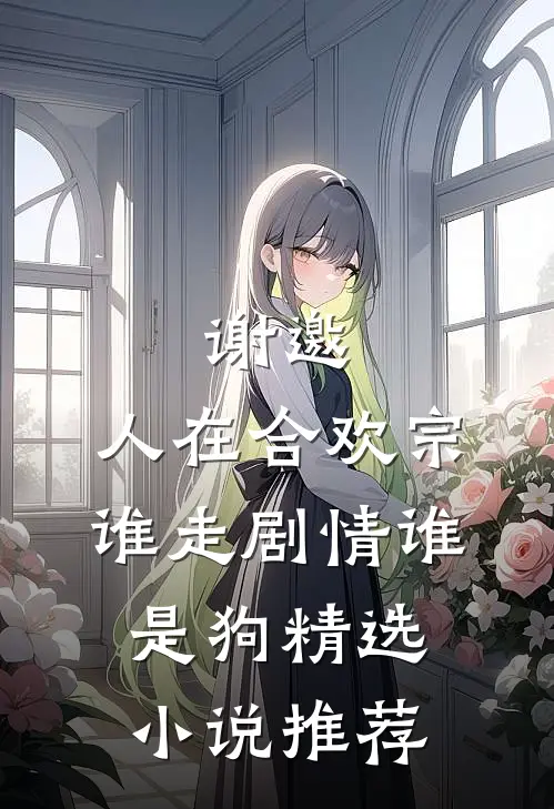 谢邀，人在合欢宗谁走剧情谁是狗精选小说推荐