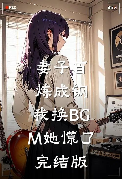 妻子百炼成钢，我换BGM她慌了完结版