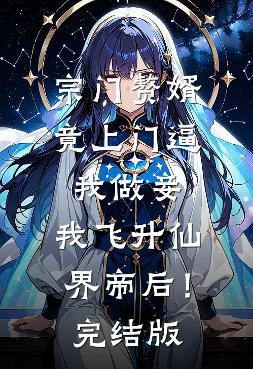 宗门赘婿竟上门逼我做妾，我飞升仙界帝后！完结版