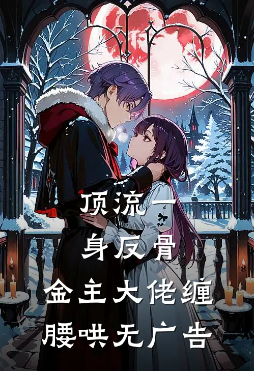顶流一身反骨，金主大佬缠腰哄无广告