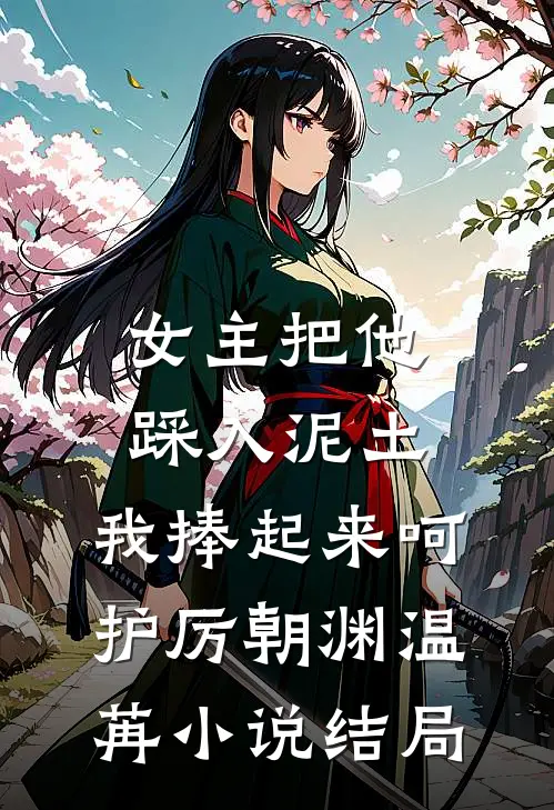 女主把他踩入泥土，我捧起来呵护厉朝渊温苒小说结局