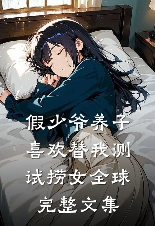 假少爷养子喜欢替我测试捞女全球完整文集