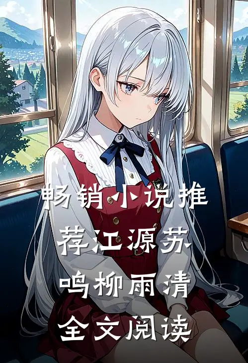 畅销小说推荐江源苏鸣柳雨清全文阅读