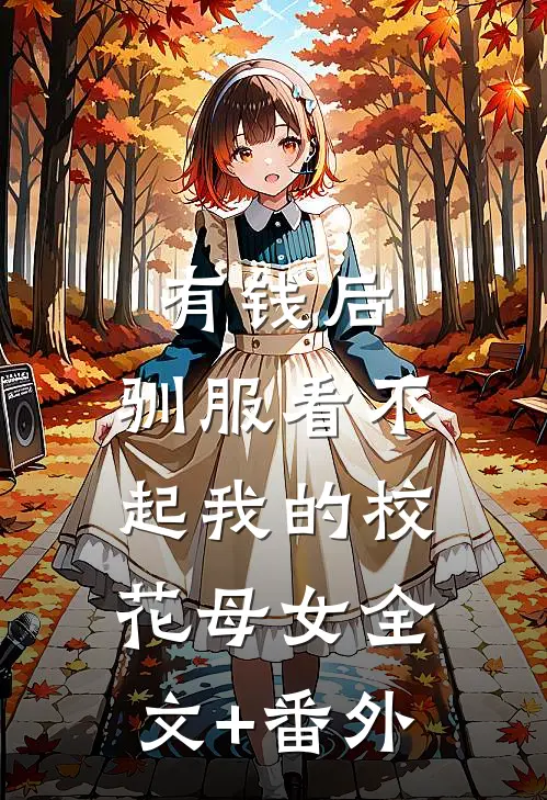 有钱后，驯服看不起我的校花母女全文+番外