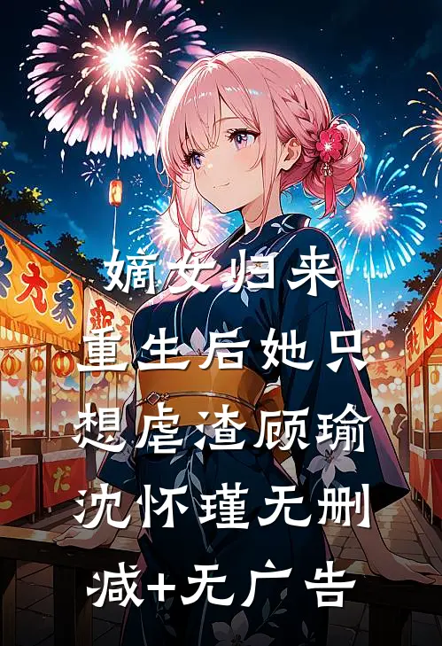 嫡女归来：重生后她只想虐渣顾瑜沈怀瑾无删减+无广告