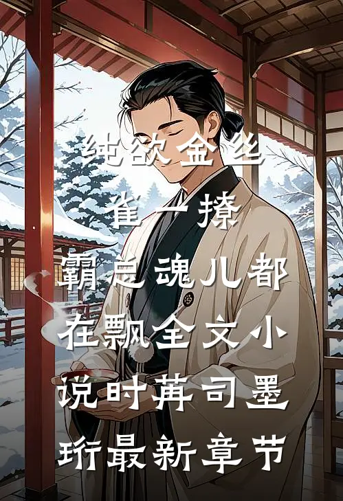 纯欲金丝雀一撩，霸总魂儿都在飘全文小说时苒司墨珩最新章节