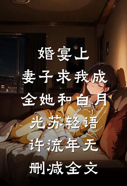 婚宴上，妻子求我成全她和白月光苏轻语许流年无删减全文